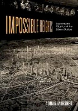 Adnan Morshed - Impossible Heights: Skyscrapers, Flight, and the Master Builder - 9780816673186 - V9780816673186
