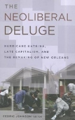 Cedric Johnson (Ed.) - The Neoliberal Deluge: Hurricane Katrina, Late Capitalism, and the Remaking of New Orleans - 9780816673254 - V9780816673254