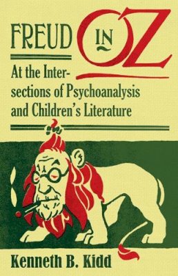 Kenneth B. Kidd - Freud in Oz: At the Intersections of Psychoanalysis and Children’s Literature - 9780816675838 - V9780816675838