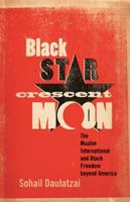 Sohail Daulatzai - Black Star, Crescent Moon: The Muslim International and Black Freedom beyond America - 9780816675869 - V9780816675869