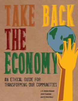 J. K. Gibson-Graham - Take Back the Economy: An Ethical Guide for Transforming Our Communities - 9780816676071 - V9780816676071