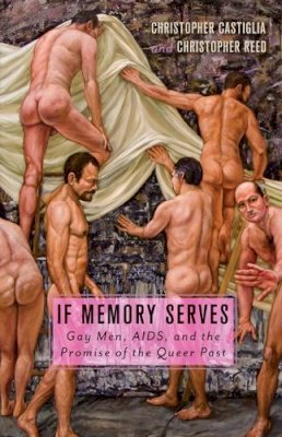 Christopher Castiglia - If Memory Serves: Gay Men, AIDS, and the Promise of the Queer Past - 9780816676118 - V9780816676118