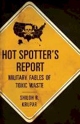 Shiloh R. Krupar - Hot Spotter´s Report: Military Fables of Toxic Waste - 9780816676385 - V9780816676385