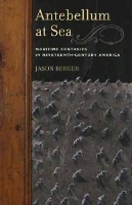 Jason Berger - Antebellum at Sea: Maritime Fantasies in Nineteenth-Century America - 9780816677078 - V9780816677078