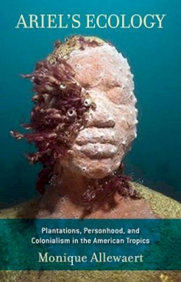 Monique Allewaert - Ariel´s Ecology: Plantations, Personhood, and Colonialism in the American Tropics - 9780816677283 - V9780816677283