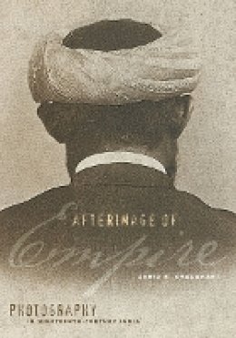 Zahid R. Chaudhary - Afterimage of Empire: Photography in Nineteenth-Century India - 9780816677498 - V9780816677498
