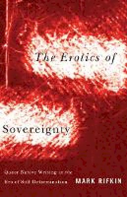Mark Rifkin - Erotics of Sovereignty: Queer Native Writing in the Era of Self-Determination - 9780816677832 - V9780816677832 Mark Rifkin - Erotics of Sovereignty: Queer Native Writing in the Era of Self-Determination - 9780816677832 - V9780816677832