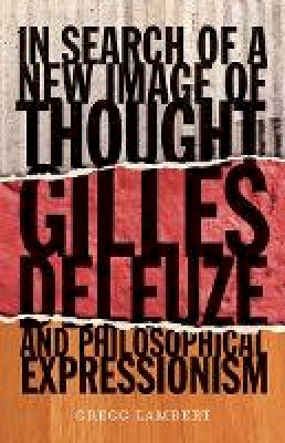 Gregg Lambert - In Search of a New Image of Thought: Gilles Deleuze and Philosophical Expressionism - 9780816678037 - V9780816678037