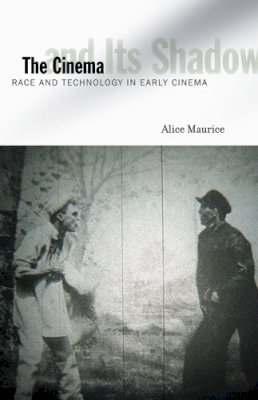 Alice Maurice - The Cinema and Its Shadow: Race and Technology in Early Cinema - 9780816678044 - V9780816678044
