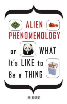 Ian Bogost - Alien Phenomenology, or What It’s Like to Be a Thing - 9780816678983 - V9780816678983