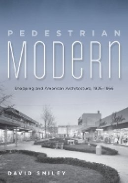 David Smiley - Pedestrian Modern: Shopping and American Architecture, 1925–1956 - 9780816679300 - V9780816679300