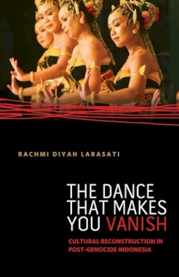 Rachmi Diyah Larasati - The Dance That Makes You Vanish: Cultural Reconstruction in Post-Genocide Indonesia - 9780816679942 - V9780816679942