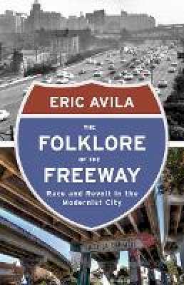 Eric Avila - The Folklore of the Freeway: Race and Revolt in the Modernist City - 9780816680733 - V9780816680733