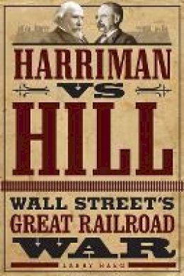 Larry Haeg - Harriman vs. Hill: Wall Street’s Great Railroad War - 9780816683642 - V9780816683642