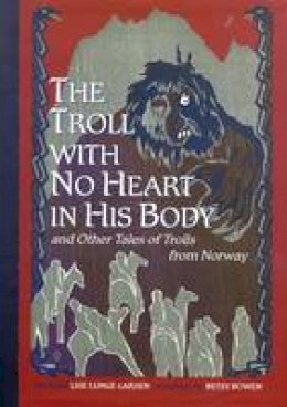Lise Lunge-Larsen - The Troll With No Heart in His Body and Other Tales of Trolls from Norway - 9780816684571 - V9780816684571