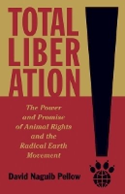 David Naguib Pellow - Total Liberation: The Power and Promise of Animal Rights and the Radical Earth Movement - 9780816687770 - V9780816687770
