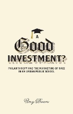 Amy Brown - A Good Investment?: Philanthropy and the Marketing of Race in an Urban Public School - 9780816691142 - V9780816691142