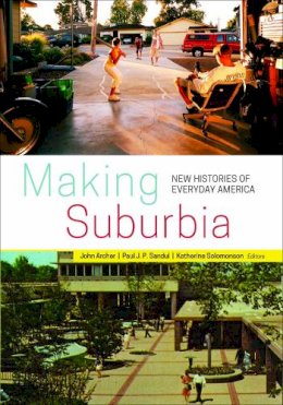 John Archer (Ed.) - Making Suburbia: New Histories of Everyday America - 9780816692996 - V9780816692996