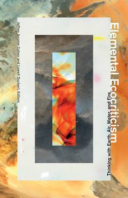 Jeffrey Jerom Cohen - Elemental Ecocriticism: Thinking with Earth, Air, Water, and Fire - 9780816693092 - V9780816693092