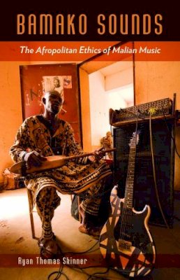 Ryan Thomas Skinner - Bamako Sounds: The Afropolitan Ethics of Malian Music - 9780816693504 - V9780816693504