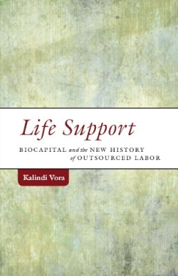 Kalindi Vora - Life Support: Biocapital and the New History of Outsourced Labor - 9780816693962 - V9780816693962