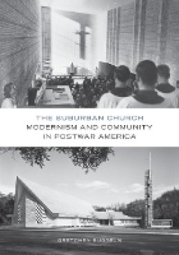 Gretchen Buggeln - The Suburban Church: Modernism and Community in Postwar America - 9780816694969 - V9780816694969
