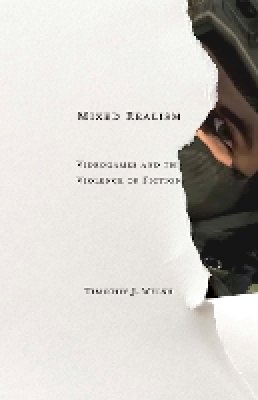Timothy J. Welsh - Mixed Realism: Videogames and the Violence of Fiction - 9780816696086 - V9780816696086
