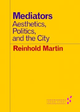 Reinhold Martin - Mediators: Aesthetics, Politics, and the City - 9780816696871 - V9780816696871