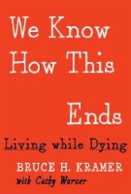 Bruce H. Kramer - We Know How This Ends: Living while Dying - 9780816697335 - V9780816697335