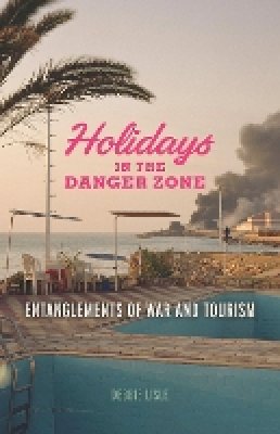 Debbie Lisle - Holidays in the Danger Zone: Entanglements of War and Tourism - 9780816698554 - V9780816698554