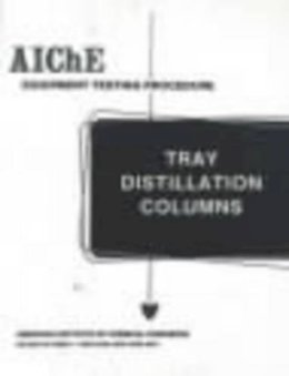 American Institute Of Chemical Engineers (Aiche) - AIChE Equipment Testing Procedure - Tray Distillation Columns: A Guide to Performance Evaluation - 9780816904044 - V9780816904044