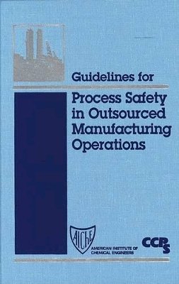 Ccps (Center For Chemical Process Safety) - Guidelines for Process Safety in Outsourced Manufacturing Operations - 9780816908127 - V9780816908127