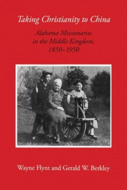 J.wayne Flynt - Taking Christianity to China: Alabama Missionaries in the Middle Kingdom, 1850-1950 - 9780817308339 - KST0010469