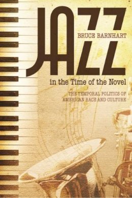 Bruce Evan Barnhart - Jazz in the Time of the Novel: The Temporal Politics of American Race and Culture - 9780817318048 - V9780817318048