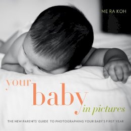M Koh - Your Baby in Pictures: The New Parents' Guide to Photographing Your Baby's First Year - 9780817400033 - V9780817400033