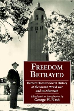 George H Nash (Ed.) - Freedom Betrayed: Herbert Hoover's Secret History of the Second World War and Its Aftermath - 9780817912345 - V9780817912345