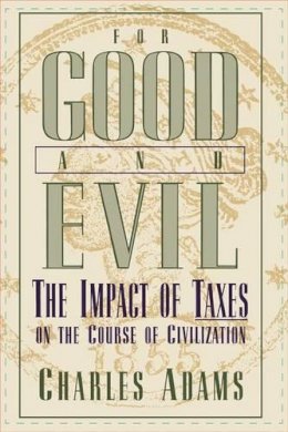 Charles Adams - For Good and Evil: The Impact of Taxes on the Course of Civilization - 9780819186317 - V9780819186317