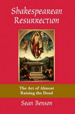 Sean Benson - Shakespearean Ressurrection: The Art of Almost Raising the Dead (Medieval & Renaissance Literary Studies) - 9780820704166 - V9780820704166