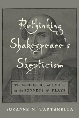 Tartamella S.m. - Rethinking Shakespeare's Skepticism: The Aesthetics of Doubt in the Sonnets & Plays (Medieval & Renaissance Literary Studies) - 9780820704678 - V9780820704678