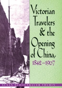 Susan Schoenbauer Thurin - Victorian Travelers and the Opening of China, 1842-1907 - 9780821412688 - V9780821412688