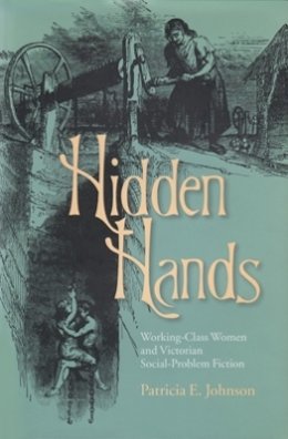 Patricia E. Johnson - Hidden Hands: Working-class Women and Victorian Social-problem Fiction - 9780821413883 - V9780821413883