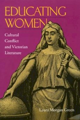Laura Morgan Green - Educating Women: Cultural Conflict and Victorian Literature - 9780821414026 - V9780821414026