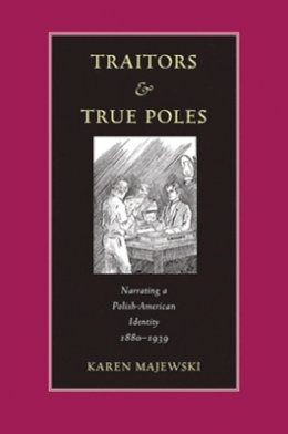Karen Majewski - Traitors and True Poles: Narrating a Polish-American Identity, 1880–1939 - 9780821414705 - V9780821414705