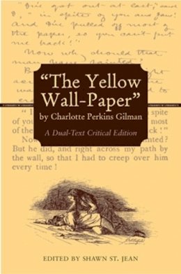 Shawn St.jean - The Yellow Wall-Paper by Charlotte Perkins Gilman: A Dual-Text Critical Edition - 9780821416532 - V9780821416532