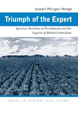 Joseph Morgan Hodge - Triumph of the Expert: Agrarian Doctrines of Development and the Legacies of British Colonialism - 9780821417188 - V9780821417188