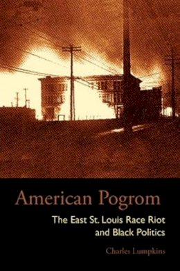 Charles L. Lumpkins - American Pogrom: The East St. Louis Race Riot and Black Politics - 9780821418031 - V9780821418031