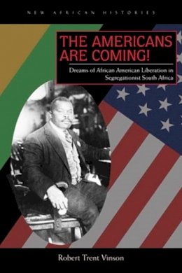 Robert Trent Vinson - The Americans Are Coming!: Dreams of African American Liberation in Segregationist South Africa - 9780821419861 - V9780821419861