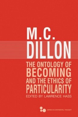 M. C. Dillon - The Ontology of Becoming and the Ethics of Particularity - 9780821419991 - V9780821419991