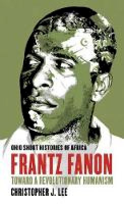 Christopher J. Lee - Frantz Fanon: Toward a Revolutionary Humanism - 9780821421741 - V9780821421741