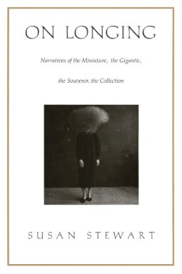Susan Stewart - On Longing: Narratives of the Miniature, the Gigantic, the Souvenir, the Collection - 9780822313663 - V9780822313663